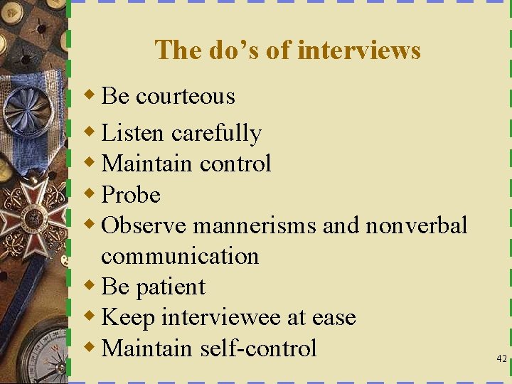 The do’s of interviews w Be courteous w Listen carefully w Maintain control w