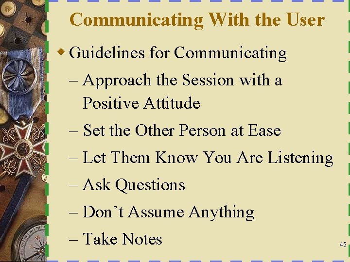 Communicating With the User w Guidelines for Communicating – Approach the Session with a