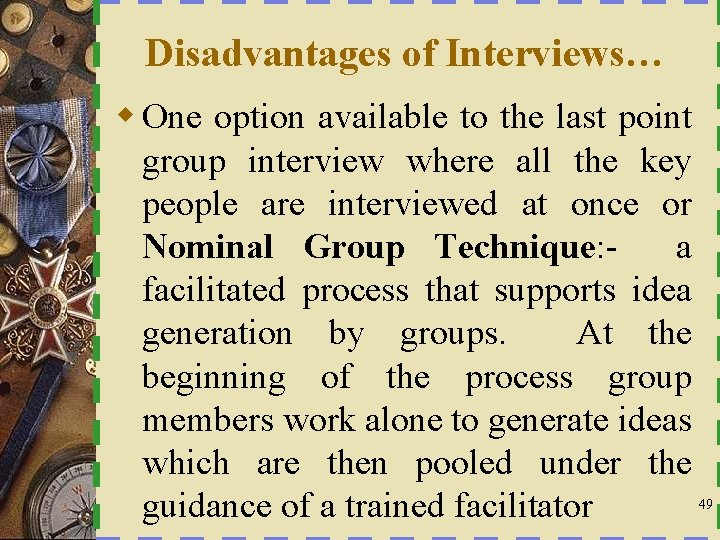 Disadvantages of Interviews… w One option available to the last point group interview where