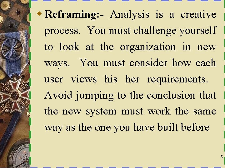 w Reframing: - Analysis is a creative process. You must challenge yourself to look