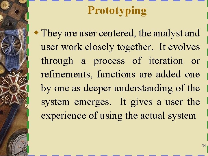 Prototyping w They are user centered, the analyst and user work closely together. It