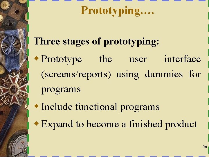 Prototyping…. Three stages of prototyping: w Prototype the user interface (screens/reports) using dummies for