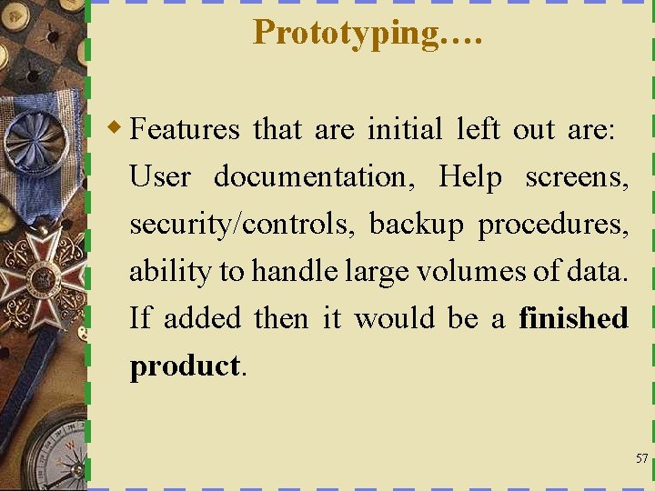 Prototyping…. w Features that are initial left out are: User documentation, Help screens, security/controls,