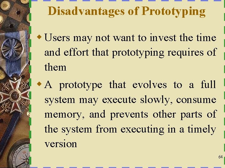 Disadvantages of Prototyping w Users may not want to invest the time and effort