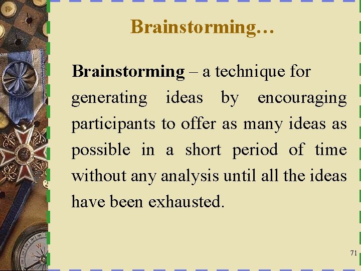 Brainstorming… Brainstorming – a technique for generating ideas by encouraging participants to offer as