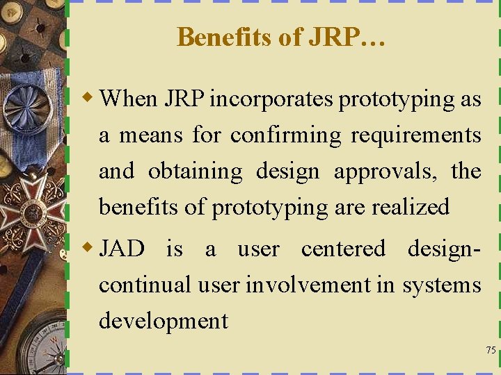 Benefits of JRP… w When JRP incorporates prototyping as a means for confirming requirements