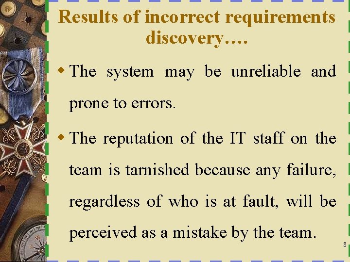 Results of incorrect requirements discovery…. w The system may be unreliable and prone to