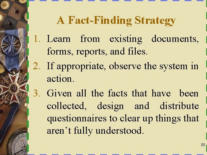 A Fact-Finding Strategy 1. Learn from existing documents, forms, reports, and files. 2. If