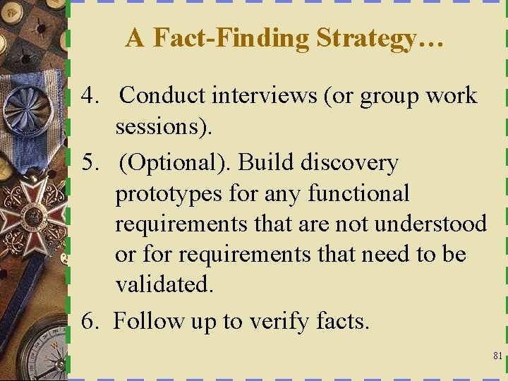 A Fact-Finding Strategy… 4. Conduct interviews (or group work sessions). 5. (Optional). Build discovery