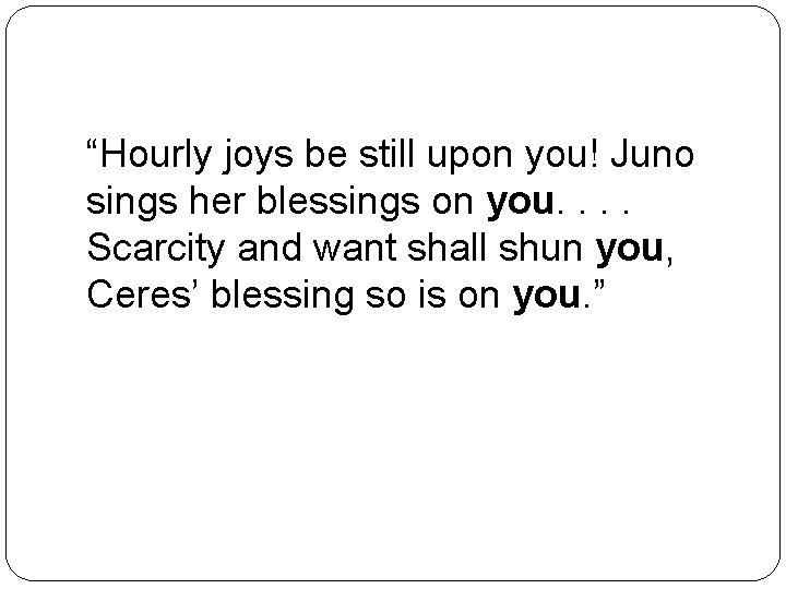 “Hourly joys be still upon you! Juno sings her blessings on you. . Scarcity