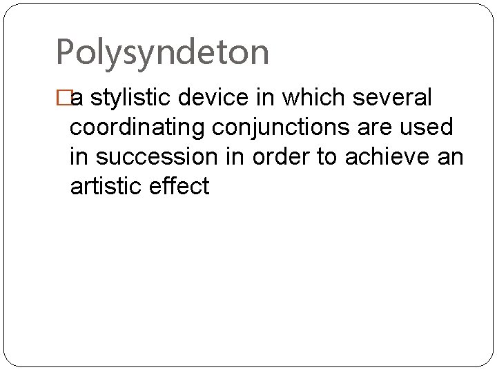 Polysyndeton �a stylistic device in which several coordinating conjunctions are used in succession in