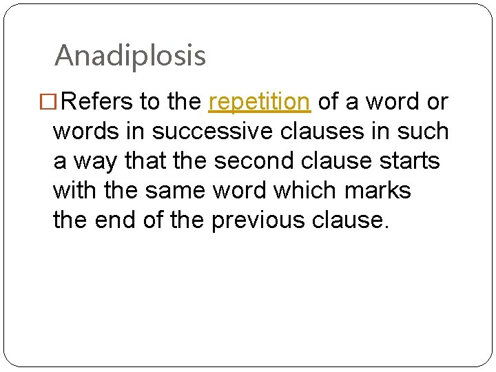 Anadiplosis � Refers to the repetition of a word or words in successive clauses