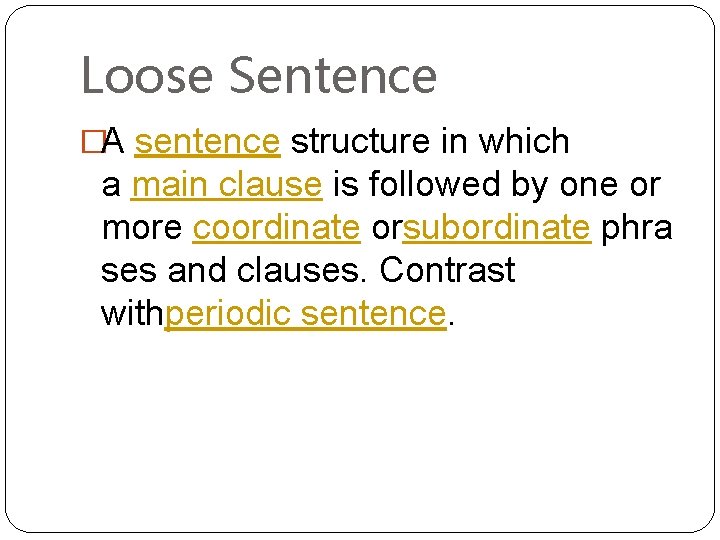Loose Sentence �A sentence structure in which a main clause is followed by one