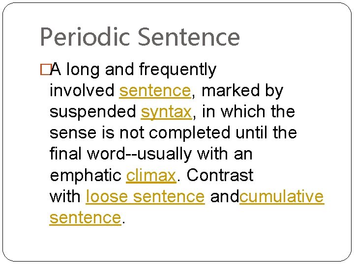 Periodic Sentence �A long and frequently involved sentence, marked by suspended syntax, in which