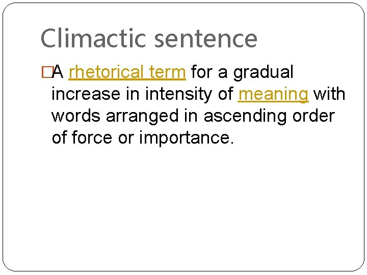 Climactic sentence �A rhetorical term for a gradual increase in intensity of meaning with