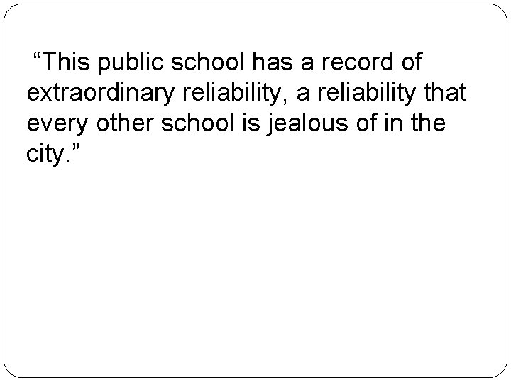  “This public school has a record of extraordinary reliability, a reliability that every