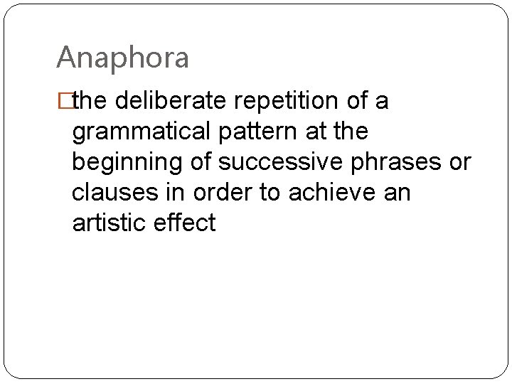 Anaphora �the deliberate repetition of a grammatical pattern at the beginning of successive phrases