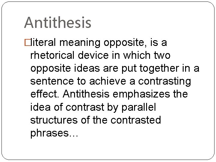 Antithesis �literal meaning opposite, is a rhetorical device in which two opposite ideas are