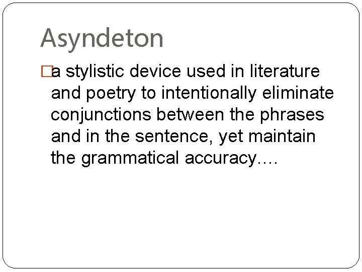 Asyndeton �a stylistic device used in literature and poetry to intentionally eliminate conjunctions between