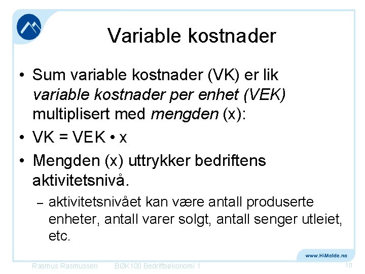 Variable kostnader • Sum variable kostnader (VK) er lik variable kostnader per enhet (VEK)