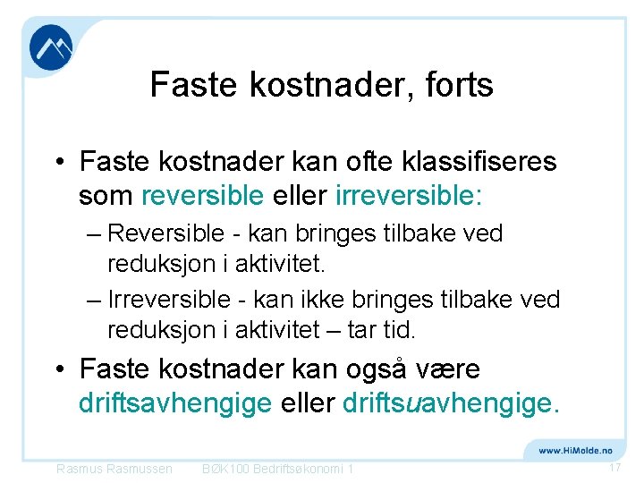 Faste kostnader, forts • Faste kostnader kan ofte klassifiseres som reversible eller irreversible: –