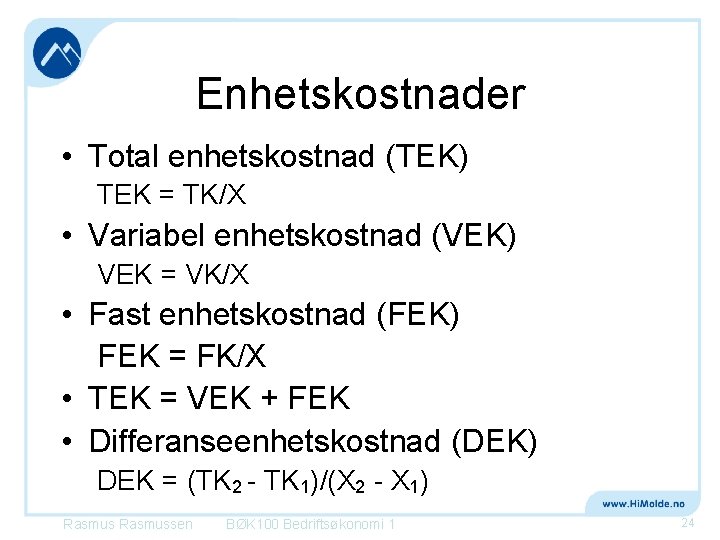 Enhetskostnader • Total enhetskostnad (TEK) TEK = TK/X • Variabel enhetskostnad (VEK) VEK =