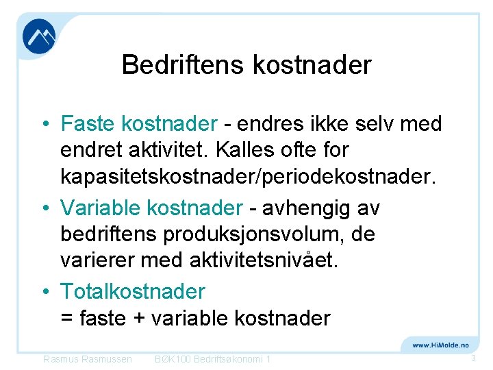 Bedriftens kostnader • Faste kostnader - endres ikke selv med endret aktivitet. Kalles ofte