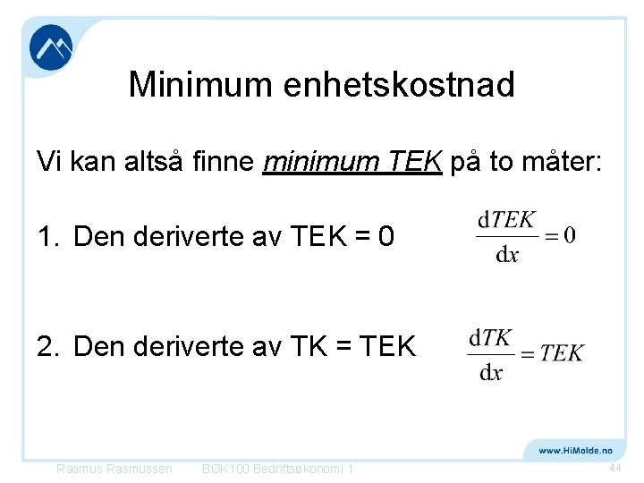Minimum enhetskostnad Vi kan altså finne minimum TEK på to måter: 1. Den deriverte