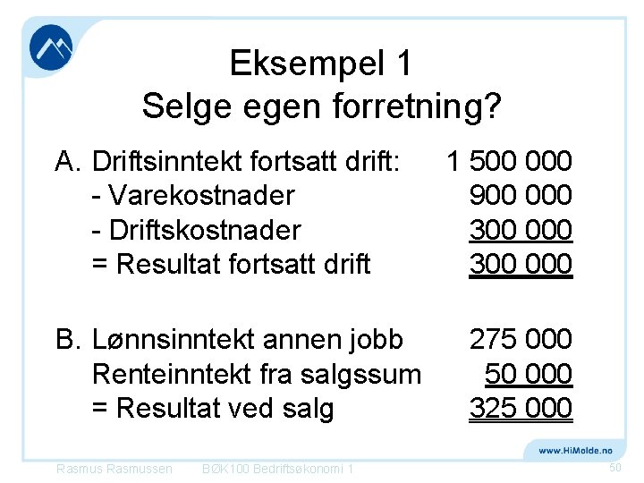 Eksempel 1 Selge egen forretning? A. Driftsinntekt fortsatt drift: - Varekostnader - Driftskostnader =
