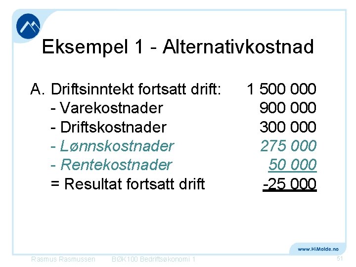 Eksempel 1 - Alternativkostnad A. Driftsinntekt fortsatt drift: - Varekostnader - Driftskostnader - Lønnskostnader