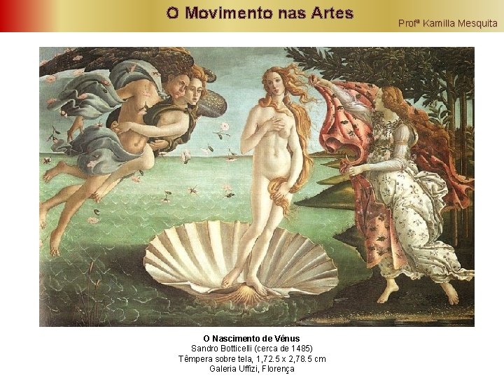 O Movimento nas Artes O Nascimento de Vênus Sandro Botticelli (cerca de 1485) Têmpera