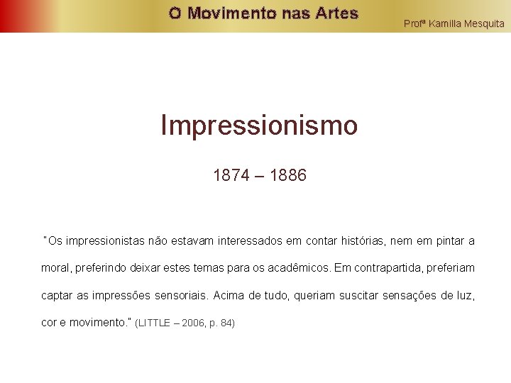O Movimento nas Artes Profª Kamilla Mesquita Impressionismo 1874 – 1886 “Os impressionistas não