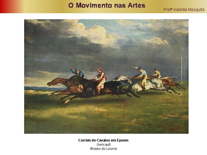 O Movimento nas Artes Corrida de Cavalos em Epsom Gericault Museu do Louvre Profª
