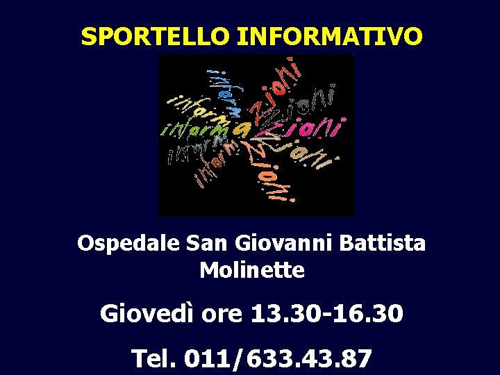 SPORTELLO INFORMATIVO Ospedale San Giovanni Battista Molinette Giovedì ore 13. 30 -16. 30 Tel.