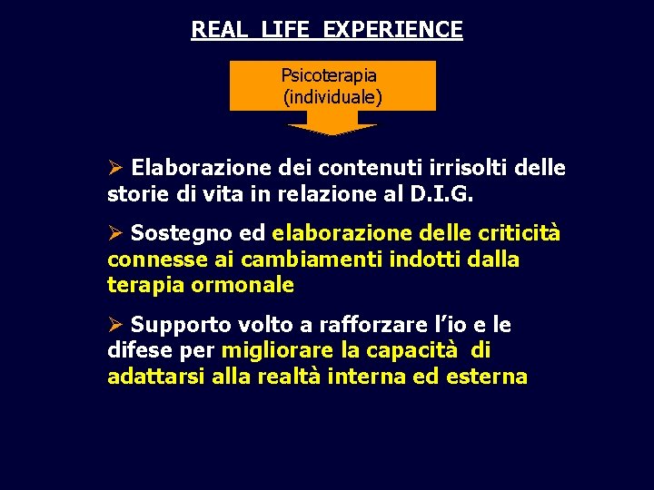 REAL LIFE EXPERIENCE Psicoterapia (individuale) Ø Elaborazione dei contenuti irrisolti delle storie di vita