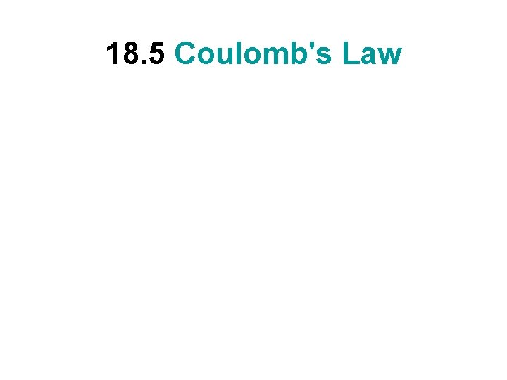 18. 5 Coulomb's Law 