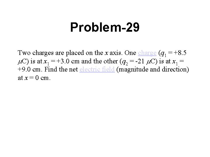 Problem-29 Two charges are placed on the x axis. One charge (q 1 =