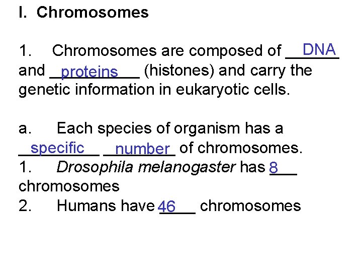 I. Chromosomes DNA 1. Chromosomes are composed of ______ and _____ (histones) and carry
