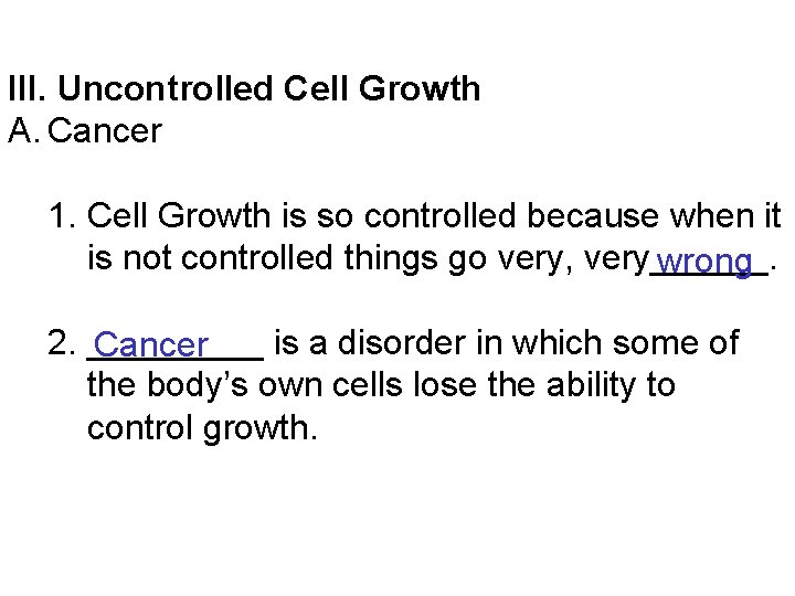 III. Uncontrolled Cell Growth A. Cancer 1. Cell Growth is so controlled because when
