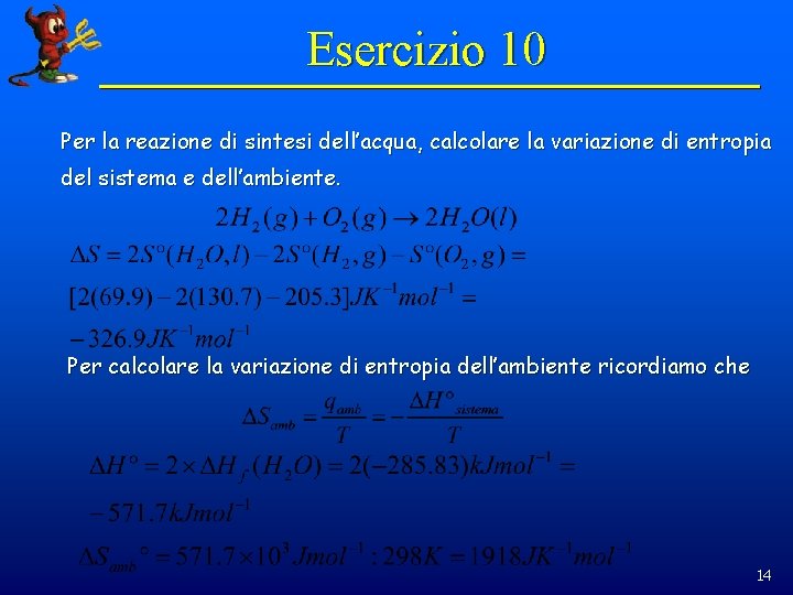 Esercizio 10 Per la reazione di sintesi dell’acqua, calcolare la variazione di entropia del