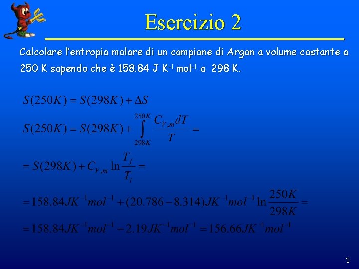Esercizio 2 Calcolare l’entropia molare di un campione di Argon a volume costante a