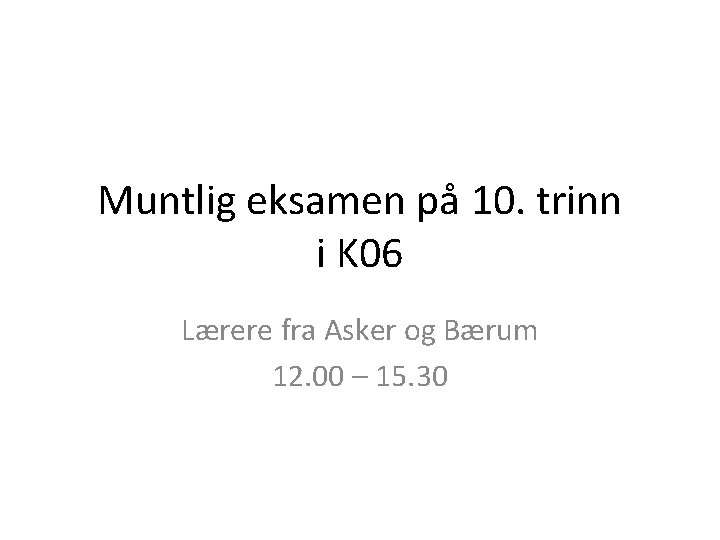 Muntlig eksamen på 10. trinn i K 06 Lærere fra Asker og Bærum 12.