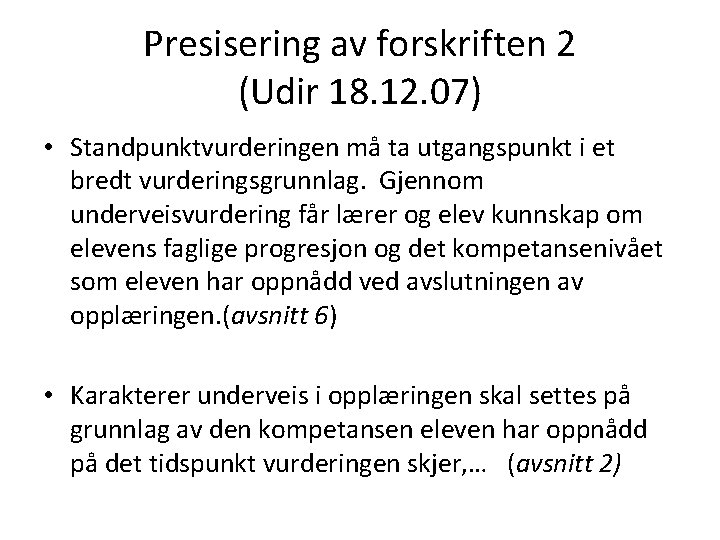 Presisering av forskriften 2 (Udir 18. 12. 07) • Standpunktvurderingen må ta utgangspunkt i