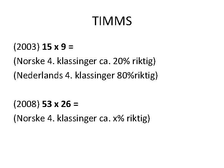 TIMMS (2003) 15 x 9 = (Norske 4. klassinger ca. 20% riktig) (Nederlands 4.