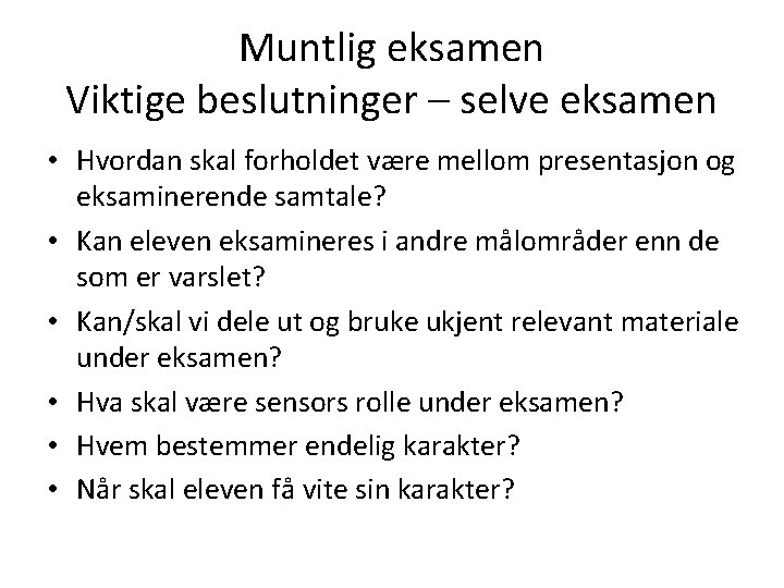 Muntlig eksamen Viktige beslutninger – selve eksamen • Hvordan skal forholdet være mellom presentasjon