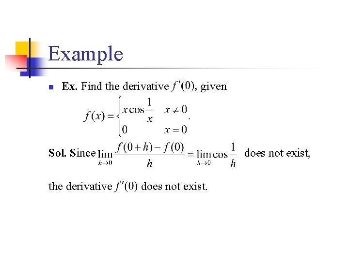 Example n Ex. Find the derivative given Sol. Since the derivative does not exist,