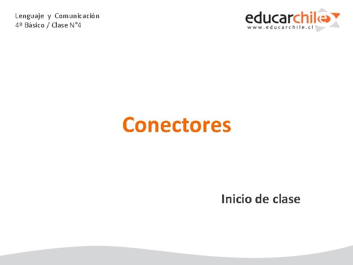 Lenguaje y Comunicación 4º Básico / Clase N° 4 Conectores Inicio de clase 