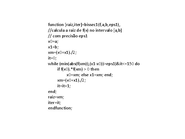 function [raiz, iter]=bissec 1(f, a, b, eps 1), //calcula a raiz de f(x) no
