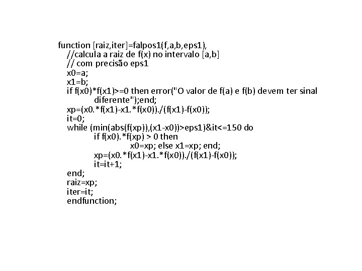 function [raiz, iter]=falpos 1(f, a, b, eps 1), //calcula a raiz de f(x) no