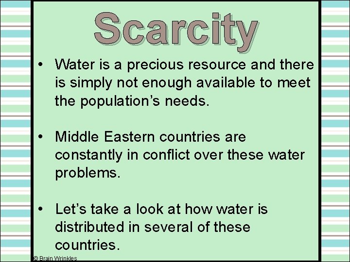 Scarcity • Water is a precious resource and there is simply not enough available